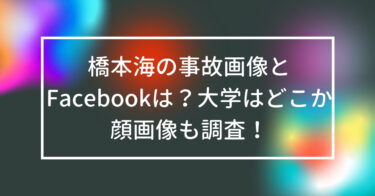 橋本海の事故画像とFacebookは？大学はどこか顔画像も調査！